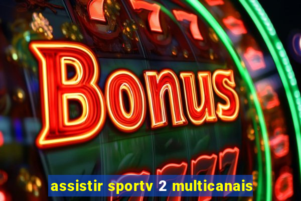 assistir sportv 2 multicanais